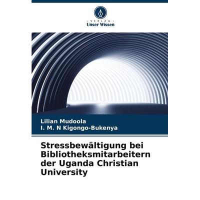 Stressbewältigung bei Bibliotheksmitarbeitern der Uganda Christian University, Taschenbuch von Lilian Mudoola,I. M. N. Kigongo-Bukenya, Verlag Unser