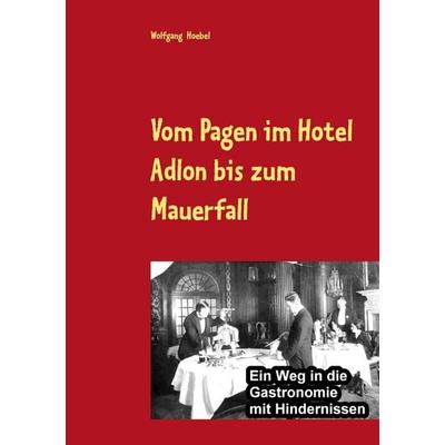 Vom Pagen im Hotel Adlon bis zum Mauerfall, Taschenbuch von , BoD – Books on Demand, 978-3-7412-7677-4