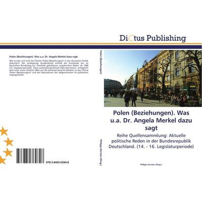 Polen (Beziehungen). Was u.a. Dr. Angela Merkel dazu sagt, Taschenbuch von , Dictus Publishing, 978-3-8443-6284-8