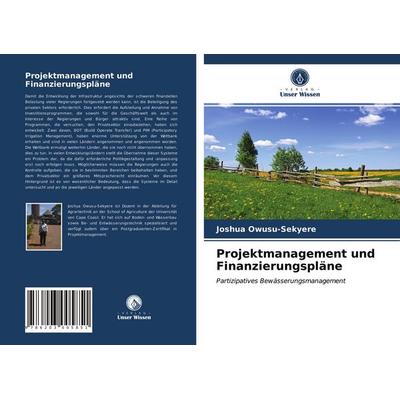 Projektmanagement und Finanzierungspläne, Taschenbuch von Joshua Owusu-Sekyere, BoD - Books on Demand, 978-620-3-00585-1