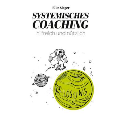 Systemisches Coaching, Gebundene Ausgabe von Elke Sieger, BoD – Books on Demand, 978-3-7519-8437-9