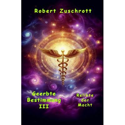 Geerbte Bestimmung / Geerbte Bestimmung III, Taschenbuch von Robert Zuschrott, Epubli, 978-3-8187-7721-0
