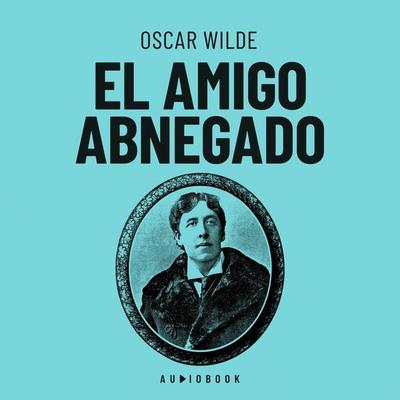 El amigo abnegado - Oscar Wilde, Audio, 4066004596822