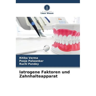 Iatrogene Faktoren und Zahnhalteapparat, Taschenbuch von Ritika Verma,Pooja Palwankar,Ruchi Pandey, Verlag Unser Wissen, 978-620-6-00408-0
