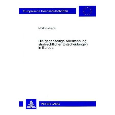 Peter Lang Die gegenseitige Anerkennung strafrechtlicher Entscheidungen in Europa (Deutsch, Softcover, Markus Juppe) (56030226)