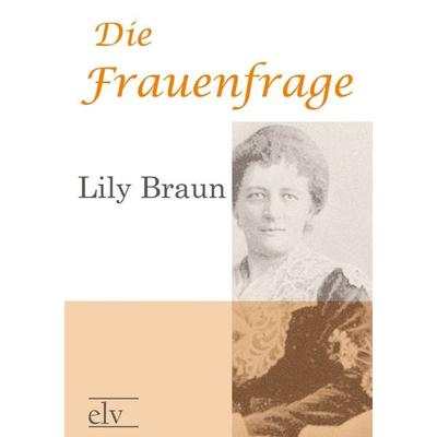 Die Frauenfrage, Taschenbuch von Lily Braun, Europäischer Literaturverlag, 978-3-86267-422-0