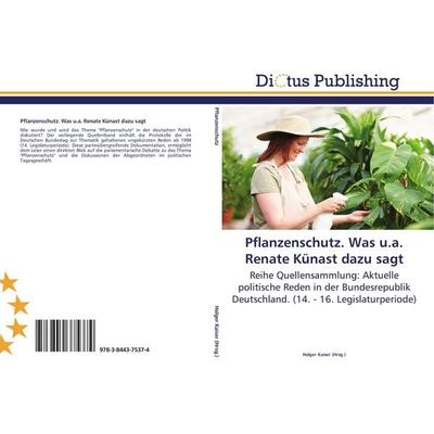 Pflanzenschutz. Was u.a. Renate Künast dazu sagt, Taschenbuch von , Dictus Publishing, 978-3-8443-7537-4