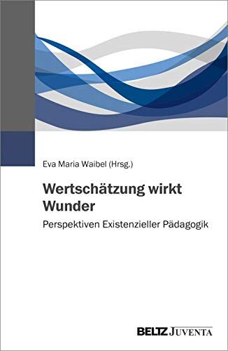Waibel, Eva Maria - Wertschätzung wirkt Wunder: Perspektiven Existenzieller Pädagogik - Preis vom 10.10.2026 11:48:34 h