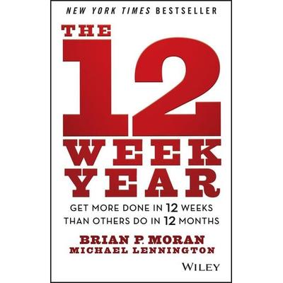 The 12 Week Year, Gebundene Ausgabe von Brian P. Moran,Michael Lennington, John Wiley & Sons Inc, 978-1-118-50923-4
