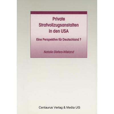 Private Strafvollzugsanstalten in den USA, Taschenbuch von Natalie Giefers-Wieland, Centaurus Verlag & Media, 978-3-8255-0383-3