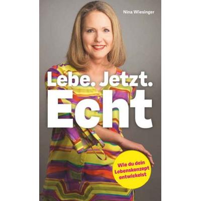 Lebe. Jetzt. Echt., Gebundene Ausgabe von Nina Wiesinger, Buchschmiede, 978-3-99181-771-0