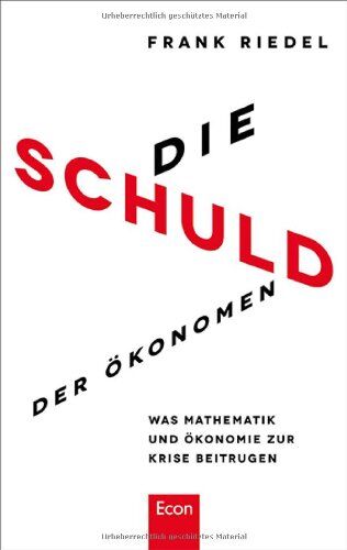 Frank Riedel - Die Schuld der Ökonomen: Was Mathematik und Ökonomie zur Krise beitrugen - Preis vom 11.10.2026 15:43:13 h