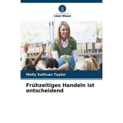 Frühzeitiges Handeln ist entscheidend, Taschenbuch von Molly Sullivan Taylor, Verlag Unser Wissen