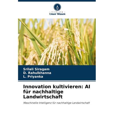 Innovation kultivieren: AI für nachhaltige Landwirtschaft, Taschenbuch von Srilali Siragam,D. Rahulkhanna,L. Priyanka, Verlag Unser Wissen,