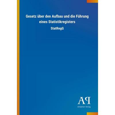 Gesetz über den Aufbau und die Führung eines Statistikregist, Taschenbuch von Antiphon Verlag, Antiphon, 978-3-7314-1152-9