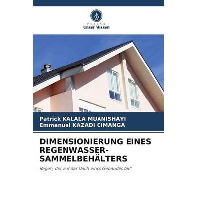 Dimensionierung Eines Regenwasser-Sammelbehälters, Taschenbuch von Patrick Kalala Muanishayi,Emmanuel Kazadi Cimanga, Verlag Unser Wissen,