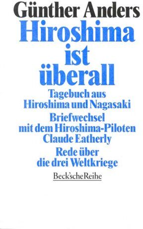 Günther Anders - Hiroshima ist überall: Tagebuch aus Hiroshima und Nagasaki. Der Briefwechsel mit dem Hiroshima-Piloten Claude Eatherly. Rede über die drei Weltkriege - Preis vom 18.10.2026 15:28:09 h