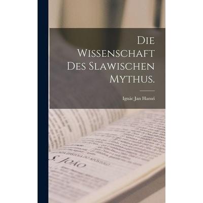 Die Wissenschaft des slawischen Mythus., Gebundene Ausgabe von Ignác Jan Hanu¿, Legare Street Press, 978-1-01-675902-1