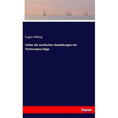 Ueber die nordischen Gestaltungen der Partonopeus-Sage, Taschenbuch von Eugen Kölbing, Hansebooks, 978-3-348-03793-8