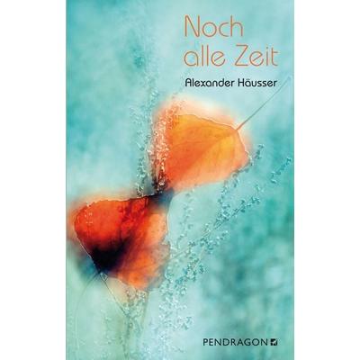 Noch alle Zeit, Taschenbuch von Alexander Häusser, Pendragon Verlag, 978-3-86532-655-3