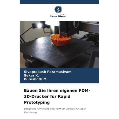 Bauen Sie Ihren eigenen FDM-3D-Drucker für Rapid Prototyping, Taschenbuch von Sivaprakash Paramasivam,Sekar K.,Purushoth M., Verlag Unser Wissen,