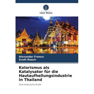 Kolorismus als Katalysator für die Hautaufhellungsindustrie in Thailand, Taschenbuch von Alexander Franco,Scott Roach, Verlag Unser Wissen,