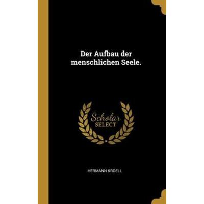 Der Aufbau der menschlichen Seele., Gebundene Ausgabe von Hermann Kroell, Creative Media Partners, LLC, 978-1-01-306087-8