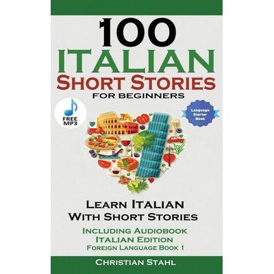 100 Italian Short Stories for Beginners Learn Italian with Stories with Audio, Gebundene Ausgabe von Christian Stahl, Midealuck Publishing,