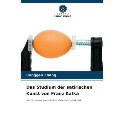 Das Studium der satirischen Kunst von Franz Kafka, Taschenbuch von Ronggen Zhang, Verlag Unser Wissen, 978-620-9-47743-0