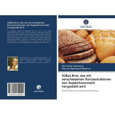 Süßes Brot, das mit verschiedenen Konzentrationen von Sojabohnenmehl hergestellt wird, Taschenbuch von Ana Lúcia Lourenço,Marcos Alexandre Bezerra,