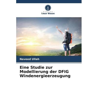 Eine Studie zur Modellierung der DFIG Windenergieerzeugung, Taschenbuch von Naveed Ullah, Verlag Unser Wissen, 978-620-5-07381-0