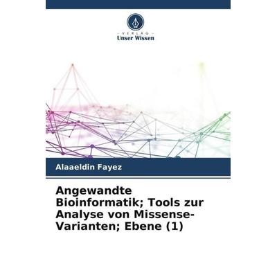 Angewandte Bioinformatik; Tools zur Analyse von Missense-Varianten; Ebene (1), Taschenbuch von Alaaeldin Fayez, Verlag Unser Wissen, 978-620-6-29742-0