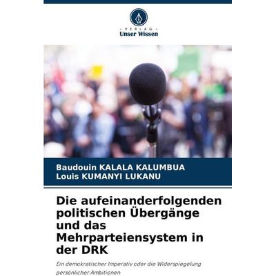Die aufeinanderfolgenden politischen Übergänge und das Mehrparteiensystem in der DRK, Taschenbuch von Baudouin Kalala Kalumbua,Louis Kumanyi Lukanu,