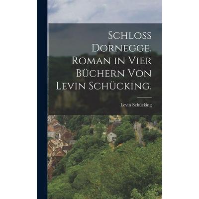Schloß Dornegge. Roman in vier Büchern von Levin Schücking., Gebundene Ausgabe von Levin Schücking, Hutson Street Press, 978-1-01-775988-4
