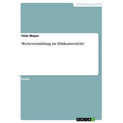 Wertevermittlung im Ethikunterricht?, Taschenbuch von Felix Mayer, GRIN, 978-3-656-65435-3