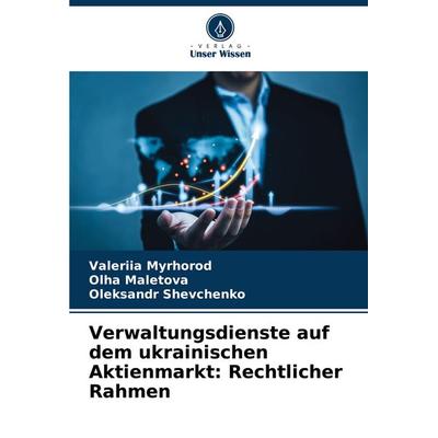 Verwaltungsdienste auf dem ukrainischen Aktienmarkt: Rechtlicher Rahmen, Taschenbuch von Valeriia Myrhorod,Olha Maletova,Oleksandr Shevchenko, Verlag