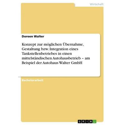 Konzept zur möglichen Übernahme, Gestaltung bzw. Integration eines Tankstellenbetriebes in einen mittelständischen Autohausbetrieb - am Beispiel der