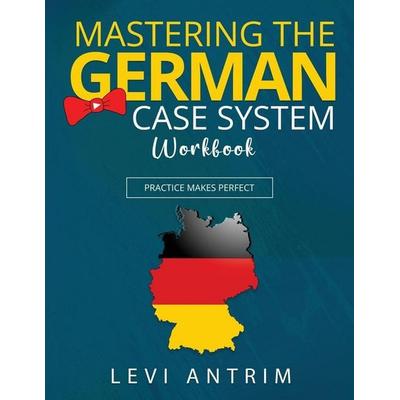 Mastering the German Case System Workbook, Taschenbuch von Levi Antrim, Bow Tie Publications