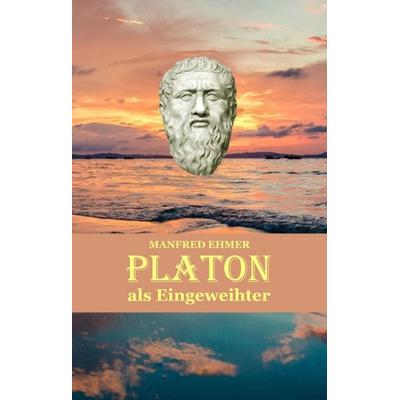 Platon als Eingeweihter, Gebundene Ausgabe von Manfred Ehmer, Tredition, 978-3-384-16821-4
