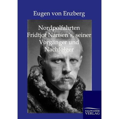 Nordpolfahrten Fridtjof Nansens, seiner Vorgänger und Nachfolger, Taschenbuch von Eugen Enzberg, Salzwasser, 978-3-86444-075-5