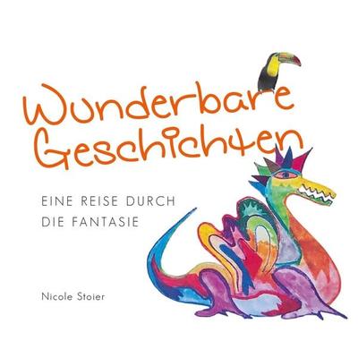 Wunderbare Geschichten - Eine Reise durch die Fantasie, Gebundene Ausgabe von Nicole Stoier, Buchschmiede, 978-3-99129-571-6
