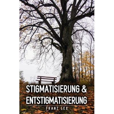 Stigmatisierung und Entstigmatisierung, Taschenbuch von Franz Lex, Epubli, 978-3-7502-3951-7