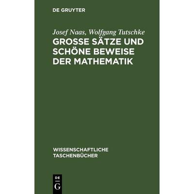 Große Sätze und schöne Beweise der Mathematik, Gebundene Ausgabe von Josef Naas,Wolfgang Tutschke, De Gruyter, 978-3-11-259617-3