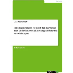 Plastikkonsum im Kontext der maritimen Tier- und Pflanzenwelt. Lösungsansätze und Auswirkungen, Schulbücher von Lena Küchenhoff