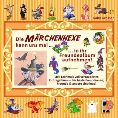 Die MÄRCHENHEXE kann uns mal … in ihr Freundealbum aufnehmen!, Taschenbuch von Gaby Grosser, Tredition, 978-3-347-75861-2