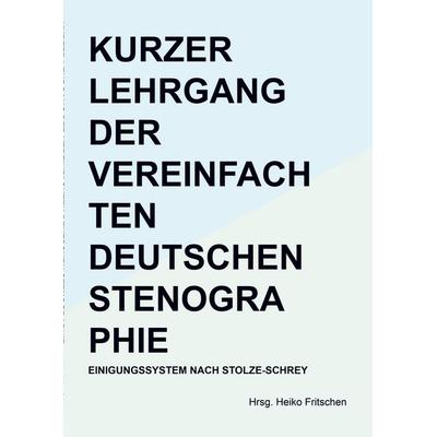 Kurzer Lehrgang der vereinfachten deutschen Stenographie, Taschenbuch von Heiko Fritschen, Bookmundo Osiander, 978-94-037-3128-5