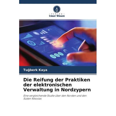 Die Reifung der Praktiken der elektronischen Verwaltung in Nordzypern, Taschenbuch von Tu¿berk Kaya, Verlag Unser Wissen, 978-620-4-62308-5