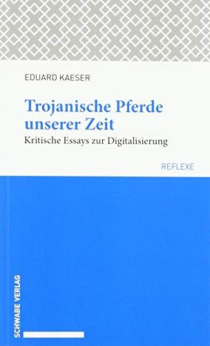 Eduard Kaeser - Trojanische Pferde unserer Zeit: Kritische Essays zur Digitalisierung - Preis vom 09.10.2026 07:28:09 h