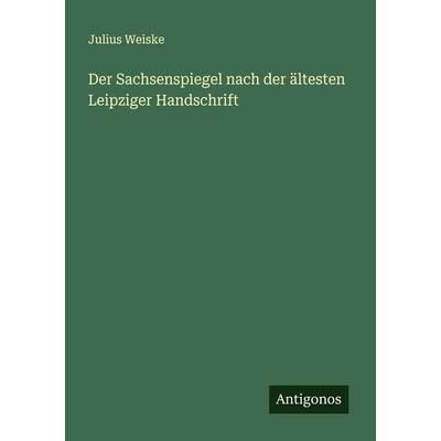 Der Sachsenspiegel nach der ältesten Leipziger Handschrift, Taschenbuch von Julius Weiske, Antigonos Verlag, 978-3-563-30919-3