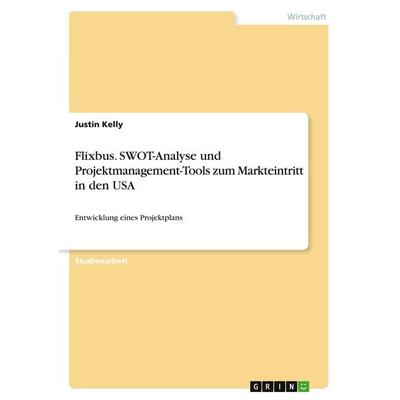 Flixbus. SWOT-Analyse und Projektmanagement-Tools zum Markteintritt in den USA, Taschenbuch von Justin Kelly, GRIN, 978-3-346-22874-1